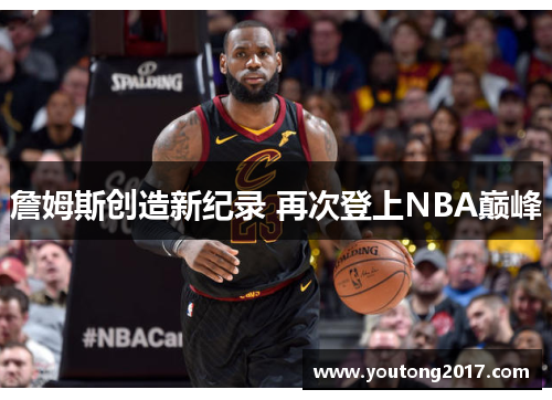 詹姆斯创造新纪录 再次登上NBA巅峰